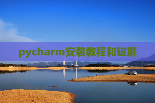 pycharm安装教程和破解 pycharm安装教程和破解